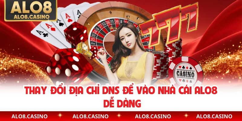 Thay đổi địa chỉ DNS để vào nhà cái ALO8 dễ dàng