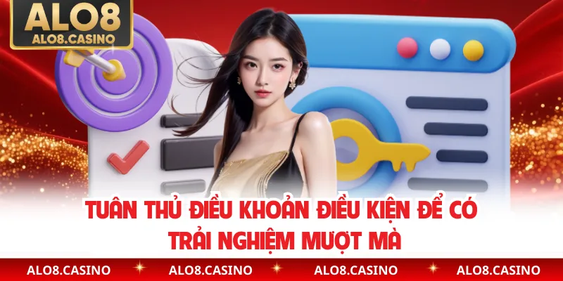 Tuân thủ điều khoản điều kiện để có trải nghiệm mượt mà