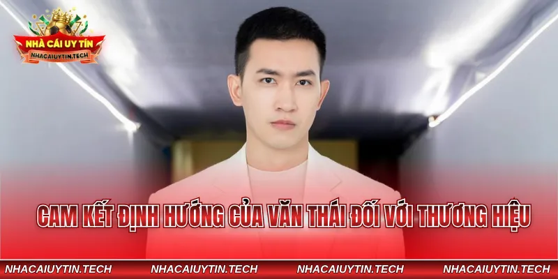 Cam kết định hướng của Văn Thái đối với thương hiệu