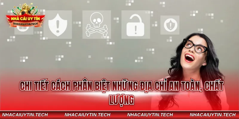 Chi tiết cách phân biệt những địa chỉ an toàn, chất lượng