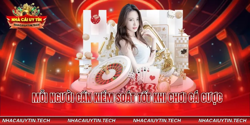 Mỗi người cần kiểm soát tốt khi chơi cá cược
