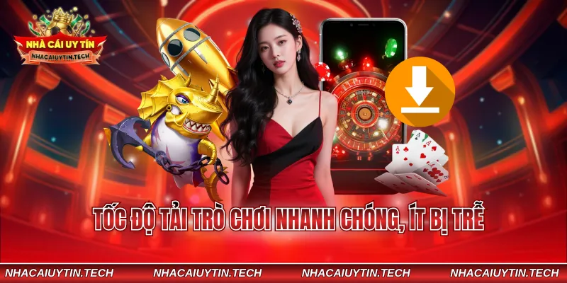 Tốc độ tải trò chơi nhanh chóng, ít bị trễ